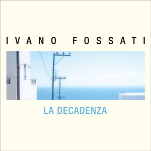 Ivano Fossati - La Decadenza (Radio Date: 02 Settembre 2011)
